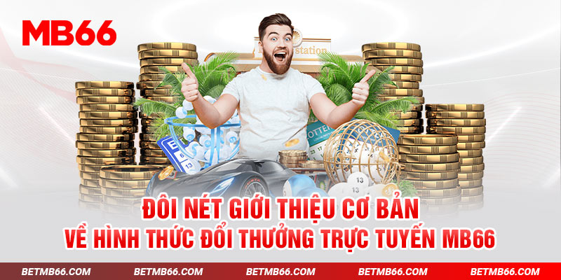 Đôi nét giới thiệu cơ bản về hình thức đổi thưởng trực tuyến MB66