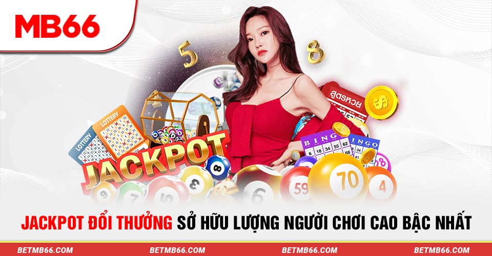 Jackpot đổi thưởng sở hữu lượng người chơi cao bậc nhất