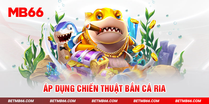 Áp dụng chiến thuật bắn cá ria