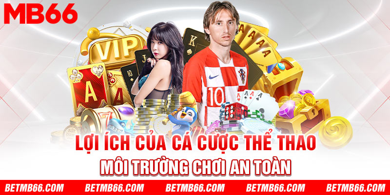 An toàn đầu tiên: Môi trường chơi đảm bảo và bảo mật