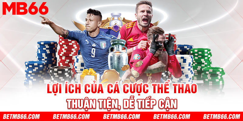 Cá cược thể thao - Tiện lợi và dễ dàng tiếp cận