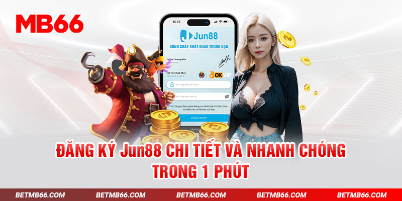 Đăng ký Jun88 chi tiết và nhanh chóng trong 1 phút