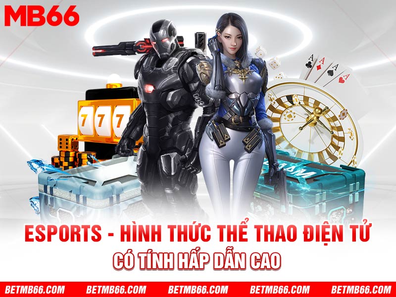 Hình thức thể thao điện tử có tính hấp dẫn cao