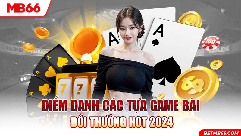 Game bài đổi thưởng Hot 2024
