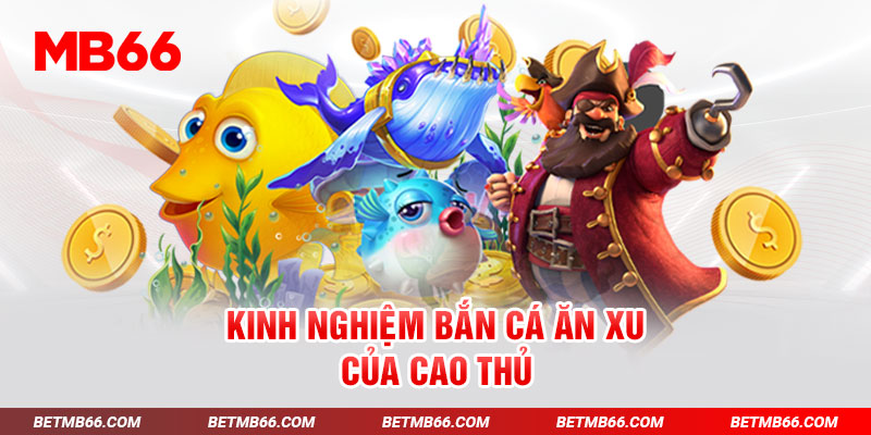 Kinh nghiệm bắn cá ăn xu của cao thủ