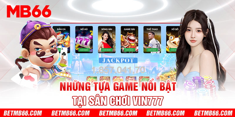 Những tựa game nổi bật tại sân chơi Vin777 
