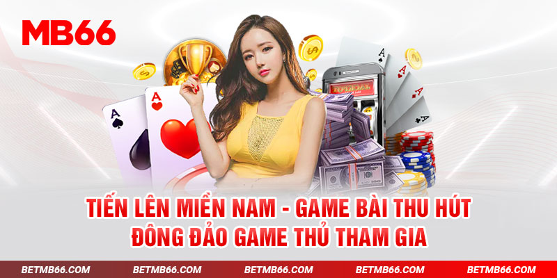 Tiến lên miền Nam - Game bài thu hút đông đảo game thủ tham gia 