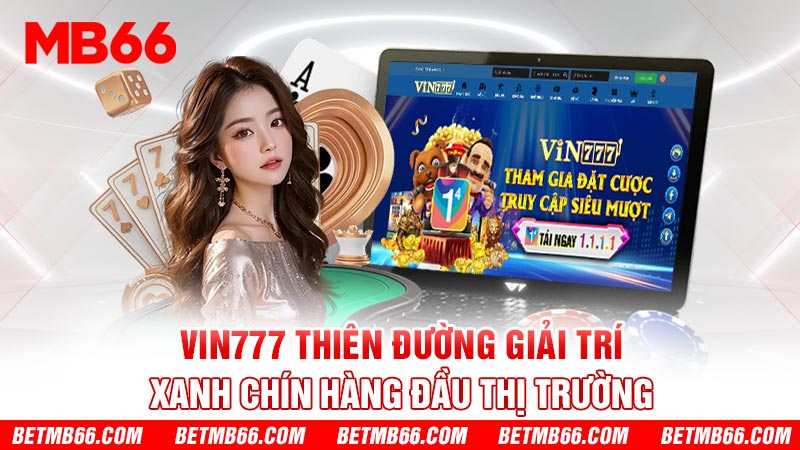 Vin777 - thiên đường xanh chín có một không hai 