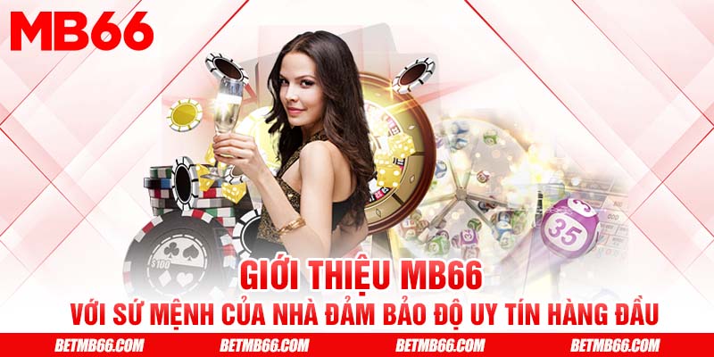 Giới thiệu MB66 với sứ mệnh của nhà đảm bảo độ uy tín hàng đầu