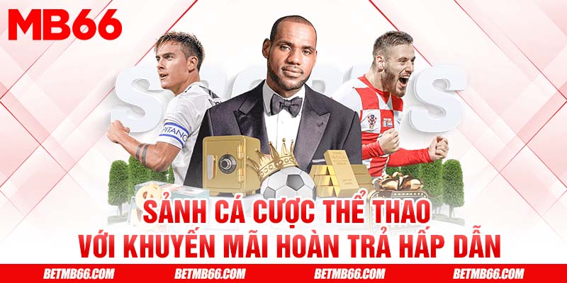 Sảnh game bài của MB66 vớSảnh cá cược thể thao với khuyến mãi hoàn trả hấp dẫni nhiều phiên bản trò chơi hay